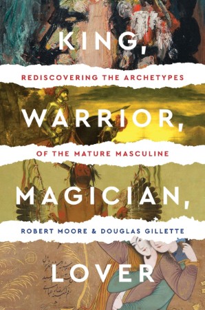 King, Warrior, Magician, Lover — Douglas Gillette and Robert L. Moore