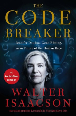 The Code Breaker: Jennifer Doudna, Gene Editing And The Future Of The Human Race — Walter Isaacson